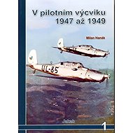 V pilotním výcviku 1947 až 1949 - Milan Hanák