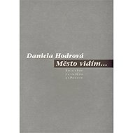Město vidím... - Daniela Hodrová
