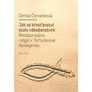 Jak se křesťanství stalo náboženstvím - Denisa Červenková