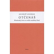 Otčenáš - Křesťanský život ve světle modlitby Páně - Jan Milíč Lochman
