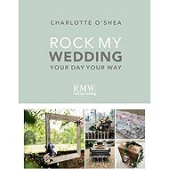 Rock My Wedding: Your Day, Your Way - 