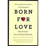 Born for Love : Why Empathy Is Essential--and Endangered - Bruce D. Perry