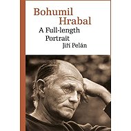 Bohumil Hrabal - A Full-length Portrait - Jiří Pelán