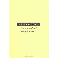Mezi minulostí a budoucností - Hannah Arendt