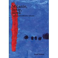 Mlčanie, bytie, jazyk - Jozef Fekete