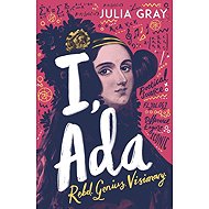 I, Ada: Ada Lovelace: Rebel. Genius. Visionary - 