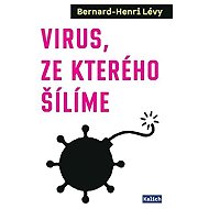 Virus, ze kterého šílíme - Bernard-Henri Lévy