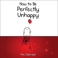 How to Be Perfectly Unhappy - Matthew Inman