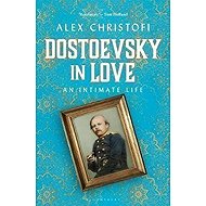 Dostoevsky in Love : An Intimate Life - 
