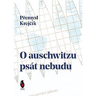 O auschwitzu psát nebudu - Přemysl Krejčík