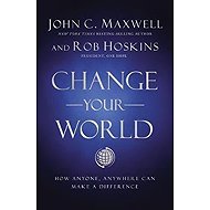 Change Your World : How Anyone, Anywhere Can Make a Difference - John C. Maxwell