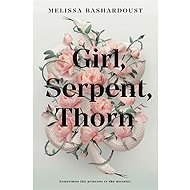 Girl, Serpent, Thorn - Melissa Bashardoust