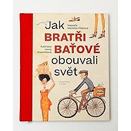 Jak bratři Baťové obouvali svět - Markéta Pilátová