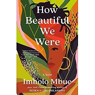 How Beautiful We Were : A Novel - Imbolo Mbue