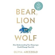 Bear, Lion or Wolf : How Understanding Your Sleep Type Could Change Your Life - 