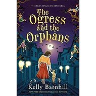 The Ogress and the Orphans - Kelly Barnhill