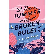 The Summer of Broken Rules - K. L. Walther