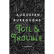 Toil & Trouble : A Memoir - Augusten Burroughs