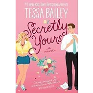 Secretly Yours : A Novel - Tessa Bailey
