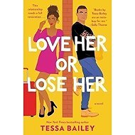 Love Her or Lose Her : A Novel - Tessa Bailey