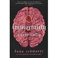 Immortality: A Love Story - Dana Schwartz