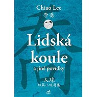 Lidská koule a jiné povídky - Lee Chiao