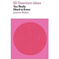 50 Quantum Physics Ideas You Really Need to Know - Joanne Baker