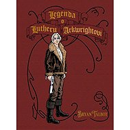 Legenda o Lutheru Arkwrightovi - Bryan Talbot