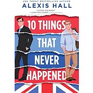 10 Things That Never Happened - Alexis J. Hall