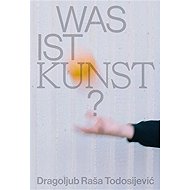 Was ist Kunst? Dragoljub Raša Todosijević - 