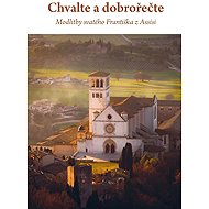 Chvalte a dobrořečte - Modlitby svatého Františka z Assisi - 