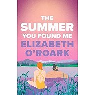 The Summer You Found Me - Elizabeth O´Roark