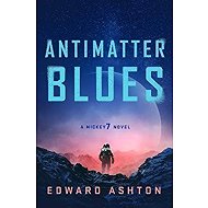 Antimatter Blues: A Mickey7 Novel - Edward Ashton