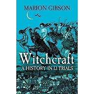 Witchcraft: A History in Thirteen Trials - 
