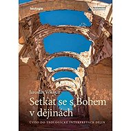 Setkat se s Bohem v dějinách - Úvod do telologické interpretace dějin - Jaroslav Vokoun