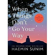 When Things Don´t Go Your Way: Zen Wisdom for Difficult Times - Haemin Sunim