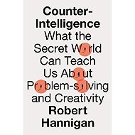 Counter-Intelligence: What the Secret World Can Teach Us About Problem-solving and Creativity - 