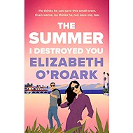 The Summer I Destroyed You - Elizabeth O´Roark