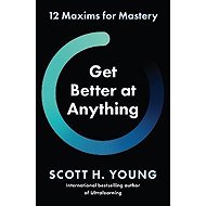 Get Better at Anything: 12 Maxims for Mastery - 