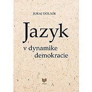 Jazyk v dynamike demokracie (slovensky) - Juraj Dolník