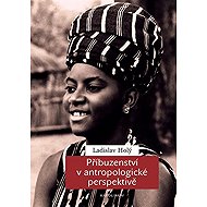 Příbuzenství v antropologické perspektivě - Ladislav Holý