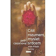 Cítit rozumem, myslet srdcem aneb Příběh karmy - Petr Casanova