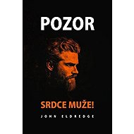Pozor! Srdce muže - John Eldredge