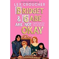 Bridget and Gabe Are Not Okay - Lex Croucher