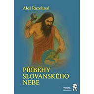 Příběhy slovanského nebe - Aleš Rozehnal