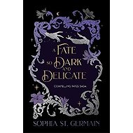 Fate so Dark and Delicate - Sophia St. Germain