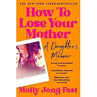 How to Lose Your Mother - Molly Jong-Fast