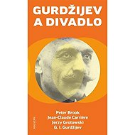 Gurdžijev a divadlo - Georgij Ivanovič Gurdžijev  Peter Brook  Jean-Claude Carriere