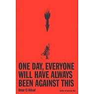 One Day, Everyone Will Have Always Been Against This - Omar El Akkad