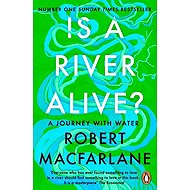 Is a River Alive? - Robert Macfarlane